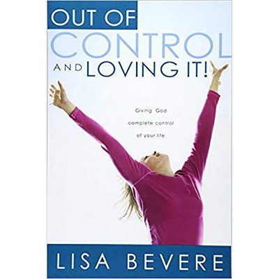 Out of Control and Loving It - by  Lisa Bevere (Paperback)