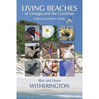 Living Beaches of Georgia and the Carolinas - by  Blair Witherington & Dawn Witherington (Paperback)
