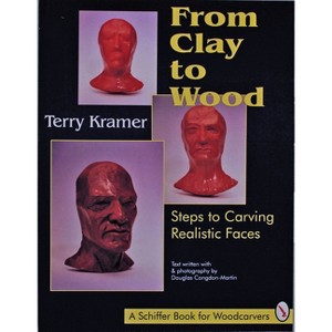 From Clay to Wood - (Schiffer Book for Hobbyists and Carvers) by  Terry Kramer (Paperback) - 1 of 1
