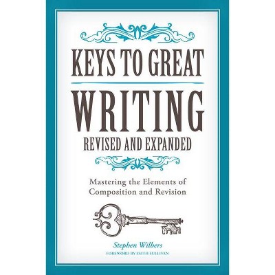 Keys to Great Writing - by  Stephen Wilbers & Faith Sullivan (Paperback)