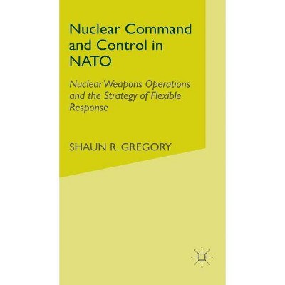 Nuclear Command and Control in NATO - by  S Gregory (Hardcover)