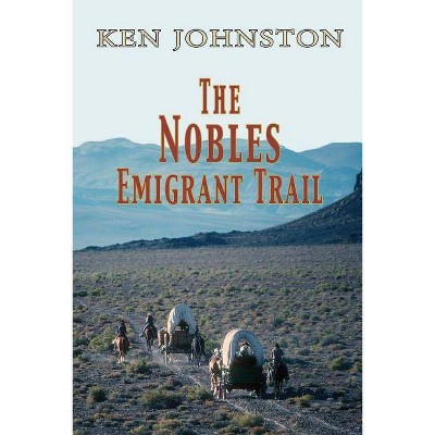 The Nobles Emigrant Trail - by  Ken Johnston (Paperback)