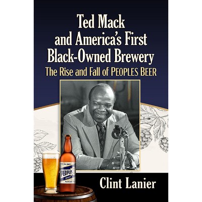 Ted Mack and America's First Black-Owned Brewery - by  Clint Lanier (Paperback)