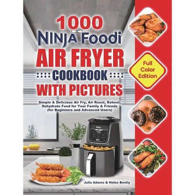 1000 Ninja Foodi Air Fryer Cookbook with Pictures - by  Julia Adamo & Helen Bently (Hardcover)