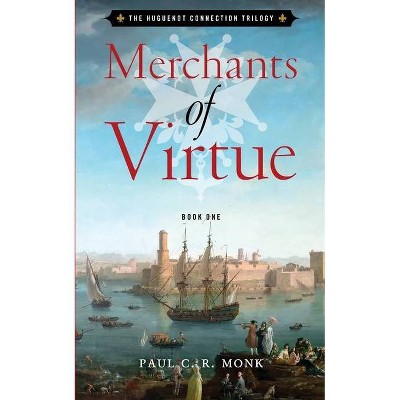 Merchants of Virtue - (The Huguenot Connection Trilogy) by  Paul C R Monk (Paperback)