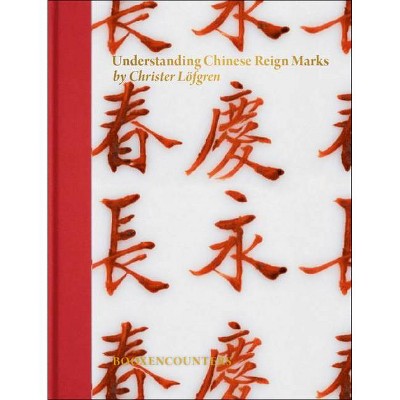 Understanding Chinese Reign Marks - by  Christer Lofgren (Hardcover)