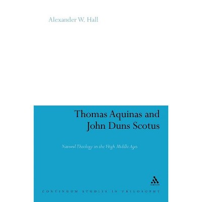 Thomas Aquinas & John Duns Scotus - (Continuum Studies in Philosophy) by  Alex Hall (Paperback)