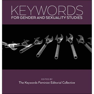 Keywords for Gender and Sexuality Studies - by  The Keywords Feminist Editorial Collective The Keywords Feminist Editorial Collective (Paperback)