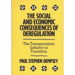 The Social and Economic Consequences of Deregulation - by  Paul Stephen Dempsey (Hardcover) - 1 of 1