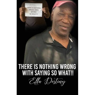 There Is Nothing Wrong With Saying So What - by  Ella Destiny (Paperback)