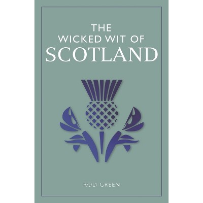 The Wicked Wit of Scotland - by  Rod Green (Hardcover)