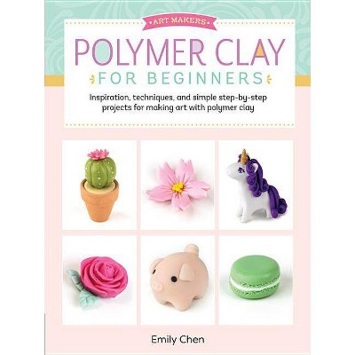 Polymer Clay for Beginners - (Art Makers) by  Emily Chen (Paperback)