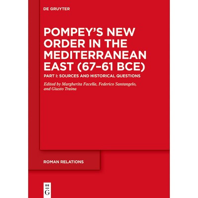 Pompey's New Order in the Mediterranean East (67-61 Bce) - (Roman Relations) by  Margherita Facella & Federico Santangelo & Giusto Traina (Hardcover)