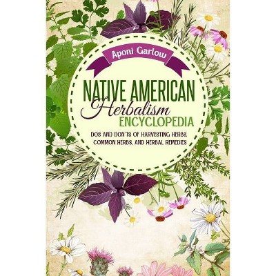 Native American Herbalism Encyclopedia - by  Aponi Garlow (Paperback)