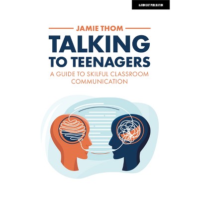 Talking to Teenagers: A Guide to Skilful Classroom Communication - by  Jamie Thom (Paperback)