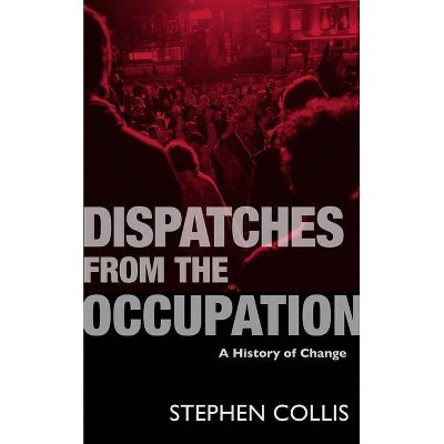 Dispatches from the Occupation - by  Stephen Collis (Paperback)