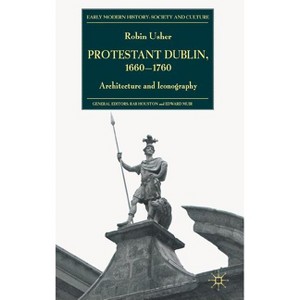 Protestant Dublin, 1660-1760 - (Early Modern History: Society and Culture) by  R Usher (Hardcover) - 1 of 1