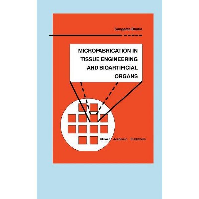 Microfabrication in Tissue Engineering and Bioartificial Organs - (Microsystems) by  Sangeeta N Bhatia (Hardcover)