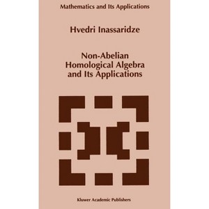 Non-Abelian Homological Algebra and Its Applications - (Mathematics and Its Applications) by  Hvedri Inassaridze (Hardcover) - 1 of 1