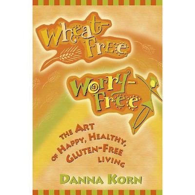 Wheat-Free, Worry-Free - by  Danna Korn (Paperback)