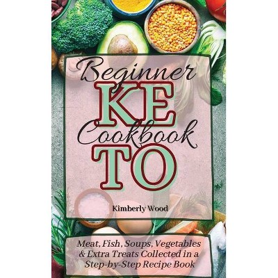 Keto Beginner Cookbook - by  Kimberly Wood (Hardcover)