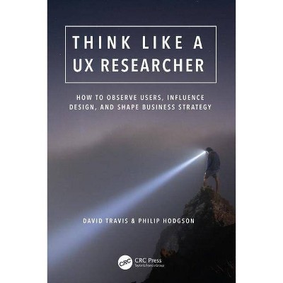 Think Like a UX Researcher - by  David Travis & Philip Hodgson (Paperback)