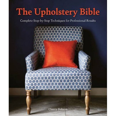 The Upholstery Bible - by  Cherry Dobson (Paperback)