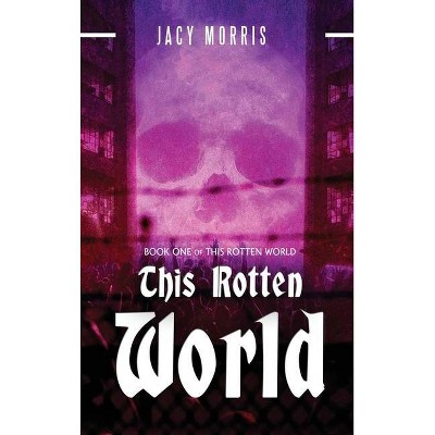 This Rotten World - by  Jacy Morris (Hardcover)