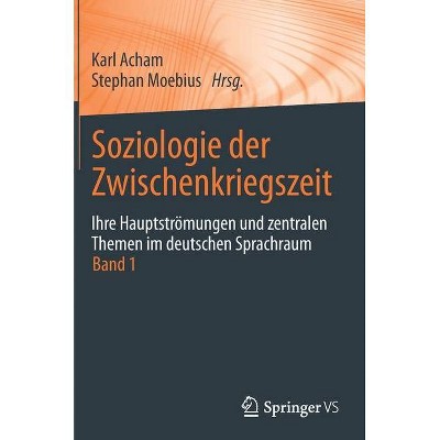 Soziologie Der Zwischenkriegszeit. Ihre Hauptströmungen Und Zentralen Themen Im Deutschen Sprachraum - by  Karl Acham & Stephan Moebius (Hardcover)