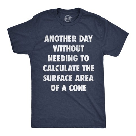 Мужские футболки Crazy Dog T-Shirts, Inc. Mens Funny T Shirts Another Day Without Needing to Calculate The Surface Area Of A Cone Sarcastic Math Tee for Men - Crazy Dog Men's T Shirt for XL