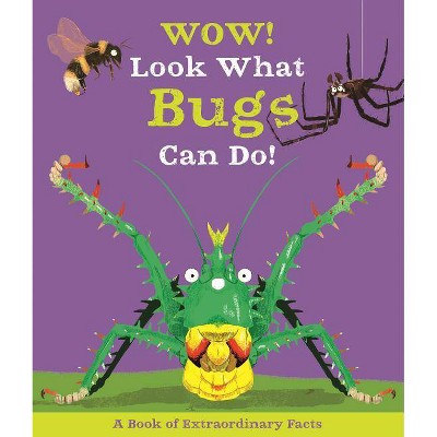 Wow! Look What Bugs Can Do! - by  Camilla De La Bedoyere (Hardcover)