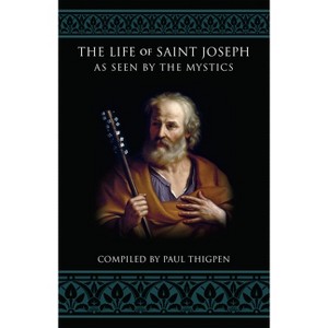The Life of Saint Joseph as Seen by the Mystics - by  Paul Thigpen (Paperback) - 1 of 1