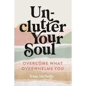 Unclutter Your Soul - by  Trina McNeilly (Paperback) - 1 of 1