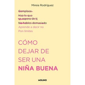 Cómo Dejar de Ser Una Niña Buena / How to Stop Being a Good Girl - by  Mireia Rodríguez (Paperback) - 1 of 1