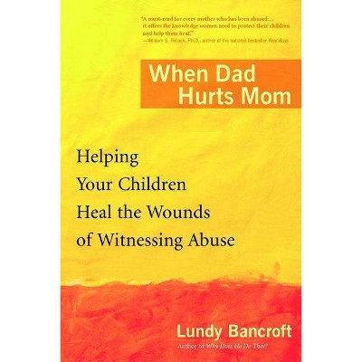 When Dad Hurts Mom - by  Lundy Bancroft (Paperback)