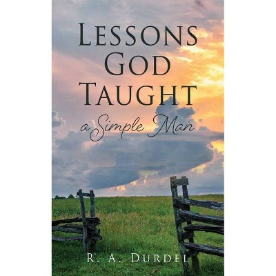 Lessons God Taught a Simple Man - by  R A Durdel (Paperback)
