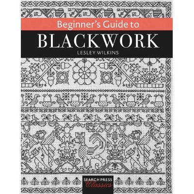 Beginner's Guide to Blackwork - by  Lesley Wilkins (Paperback)