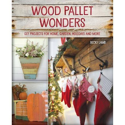 Wood Pallet Wonders - by  Becky Lamb (Paperback)