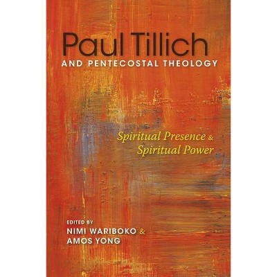 Paul Tillich and Pentecostal Theology - by  Nimi Wariboko & Amos Yong (Paperback)