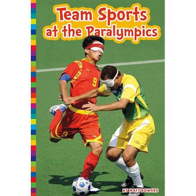 Team Sports at the Paralympics - (Paralympic Sports) by  Matt Bowers (Paperback)