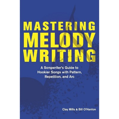 Mastering Melody Writing - by  Clay Mills & Bill O'Hanlon (Paperback)