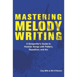 Mastering Melody Writing - by  Clay Mills & Bill O'Hanlon (Paperback) - 1 of 1