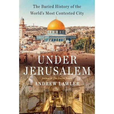 Under Jerusalem - by  Andrew Lawler (Hardcover)