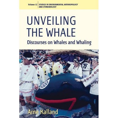 Unveiling the Whale - (Environmental Anthropology and Ethnobiology) by  Arne Kalland (Paperback)