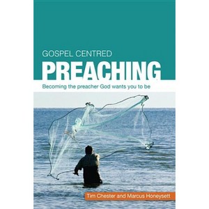 Gospel Centered Preaching - (Gospel-Centered) by  Tim Chester & Marcus Honeysett (Paperback) - 1 of 1