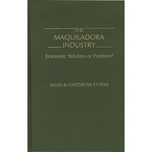 The Maquiladora Industry - by  Khosrow Fatemi (Hardcover) - 1 of 1