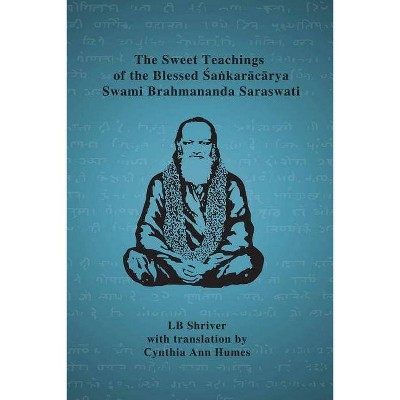 The Sweet Teachings of the Blessed Sankaracarya Swami Brahmananda Saraswati - by  Lb Shriver & Translation Cynthia Ann Humes (Paperback)