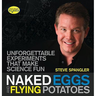 Naked Eggs and Flying Potatoes - (Steve Spangler Science) by  Steve Spangler (Paperback)