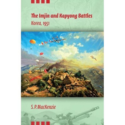 The Imjin and Kapyong Battles, Korea, 1951 - (Twentieth-Century Battles) by  Paul MacKenzie (Hardcover)