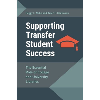 Supporting Transfer Student Success - by  Peggy Nuhn & Karen Kaufmann (Paperback)
